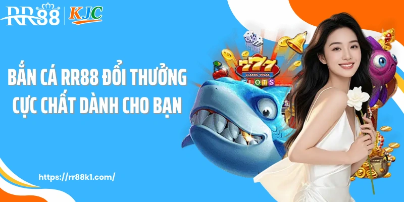 Bắn cá RR88 đổi thưởng cực chất dành cho bạn